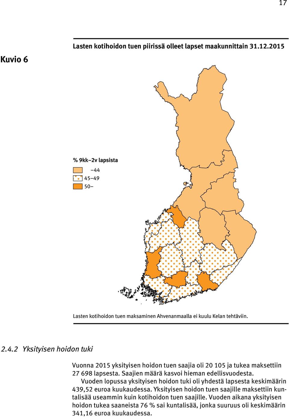 Saajien määrä kasvoi hieman edellisvuodesta. Vuoden lopussa yksityisen hoidon tuki oli yhdestä lapsesta keskimäärin 439,52 euroa kuukaudessa.