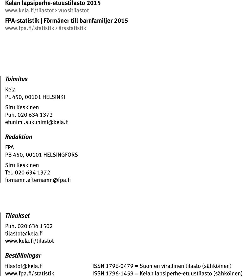 fi Redaktion FPA PB 450, 00101 HELSINGFORS Siru Keskinen Tel. 020 634 1372 fornamn.efternamn@fpa.fi Tilaukset Puh. 020 634 1502 tilastot@kela.