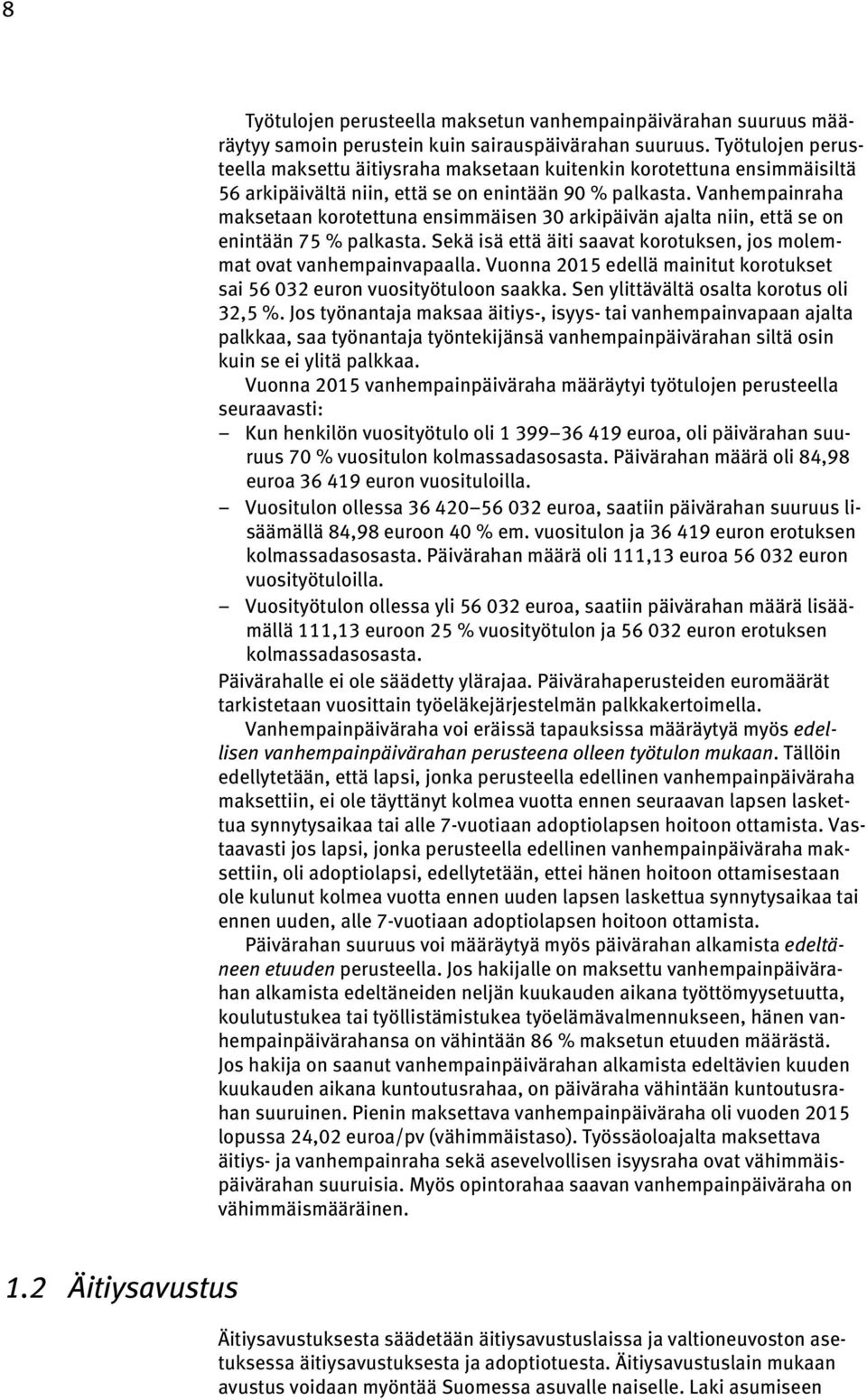 Vanhempainraha maksetaan korotettuna ensimmäisen 30 arkipäivän ajalta niin, että se on enintään 75 % palkasta. Sekä isä että äiti saavat korotuksen, jos molemmat ovat vanhempainvapaalla.
