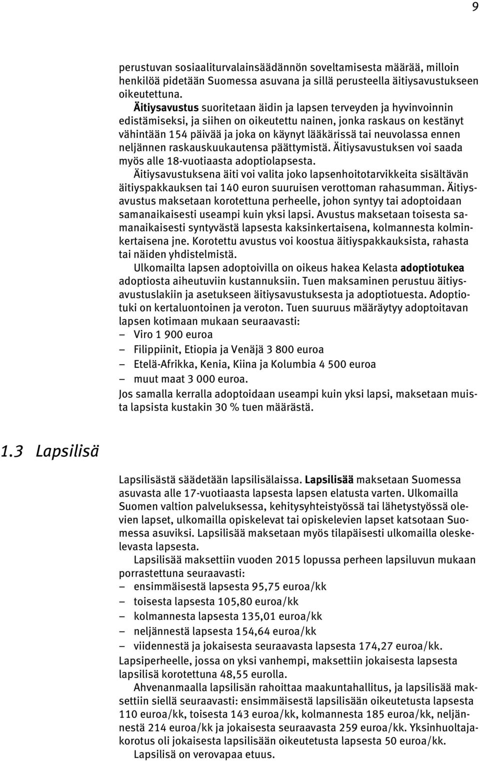 neuvolassa ennen neljännen raskauskuukautensa päättymistä. Äitiysavustuksen voi saada myös alle 18-vuotiaasta adoptiolapsesta.