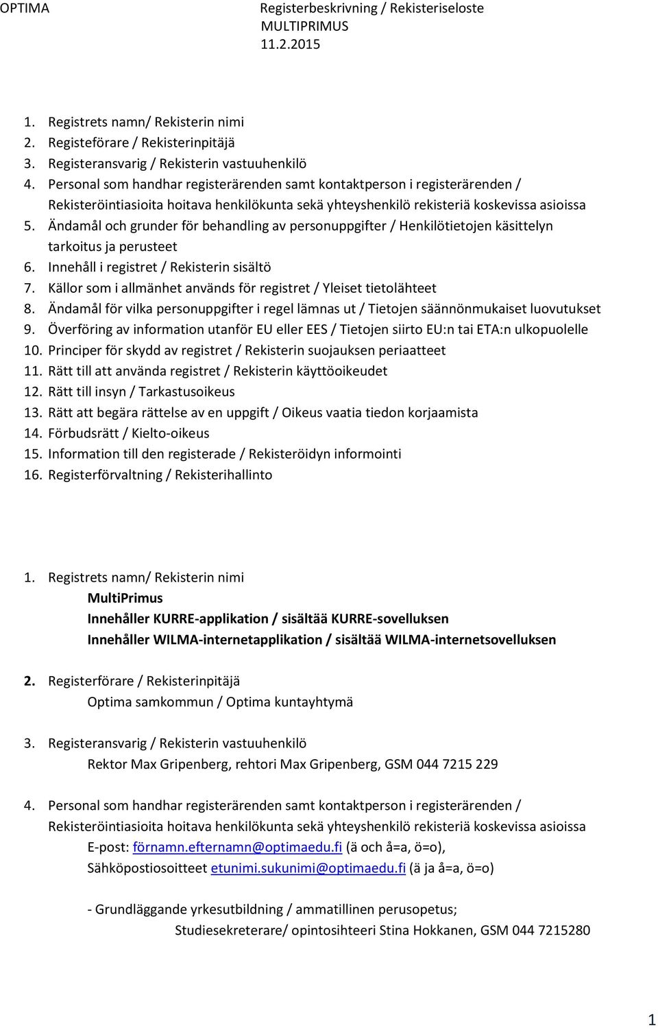 Ändamål och grunder för behandling av personuppgifter / Henkilötietojen käsittelyn tarkoitus ja perusteet 6. Innehåll i registret / Rekisterin sisältö 7.