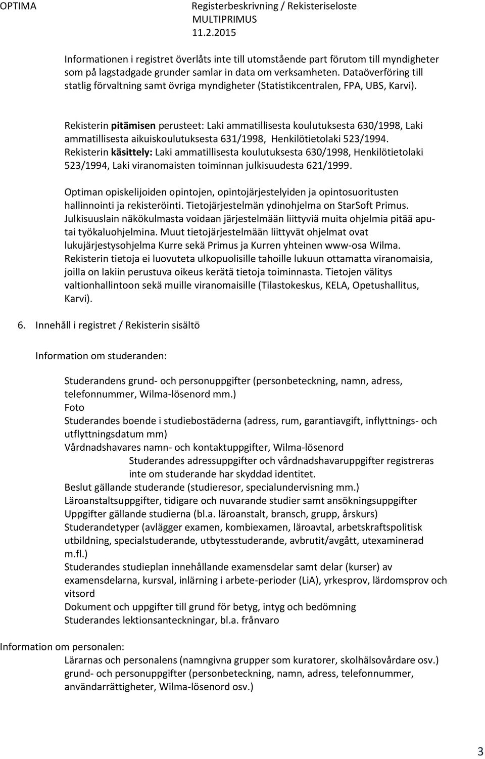 Rekisterin pitämisen perusteet: Laki ammatillisesta koulutuksesta 630/1998, Laki ammatillisesta aikuiskoulutuksesta 631/1998, Henkilötietolaki 523/1994.