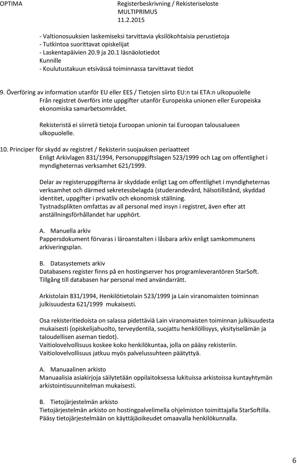 Överföring av information utanför EU eller EES / Tietojen siirto EU:n tai ETA:n ulkopuolelle Från registret överförs inte uppgifter utanför Europeiska unionen eller Europeiska ekonomiska