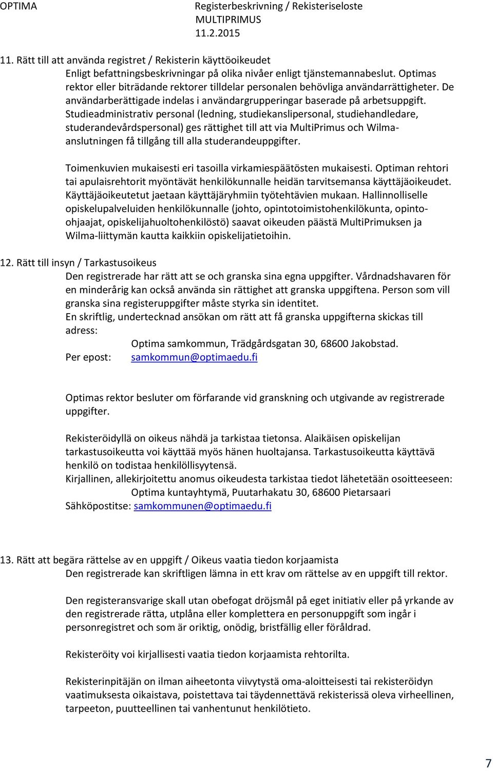Studieadministrativ personal (ledning, studiekanslipersonal, studiehandledare, studerandevårdspersonal) ges rättighet till att via MultiPrimus och Wilmaanslutningen få tillgång till alla