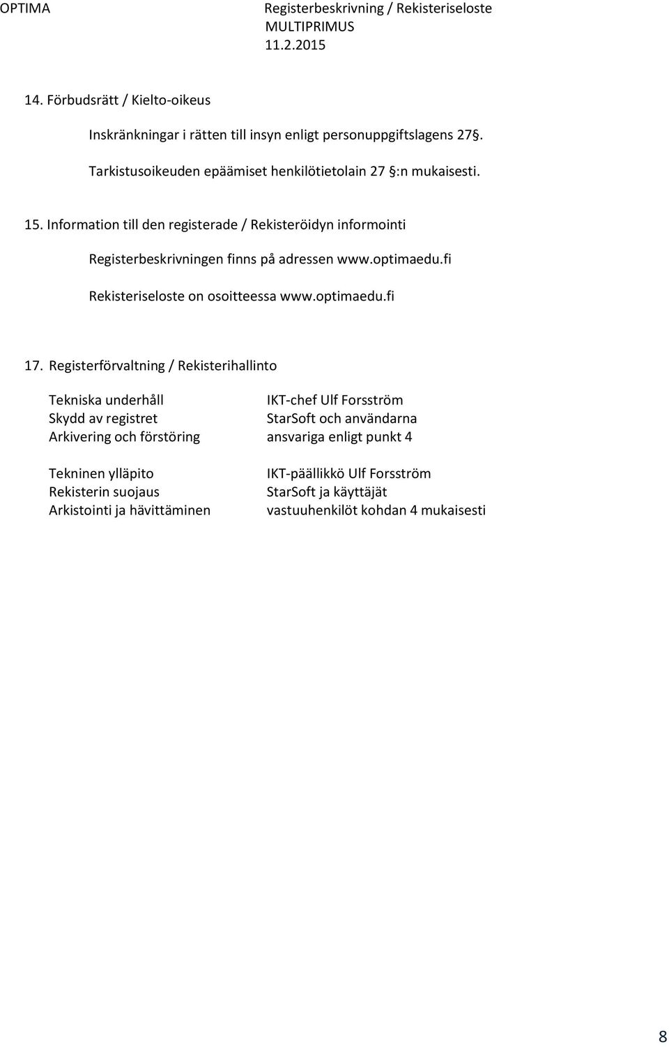 Registerförvaltning / Rekisterihallinto Tekniska underhåll IKT-chef Ulf Forsström Skydd av registret StarSoft och användarna Arkivering och förstöring ansvariga