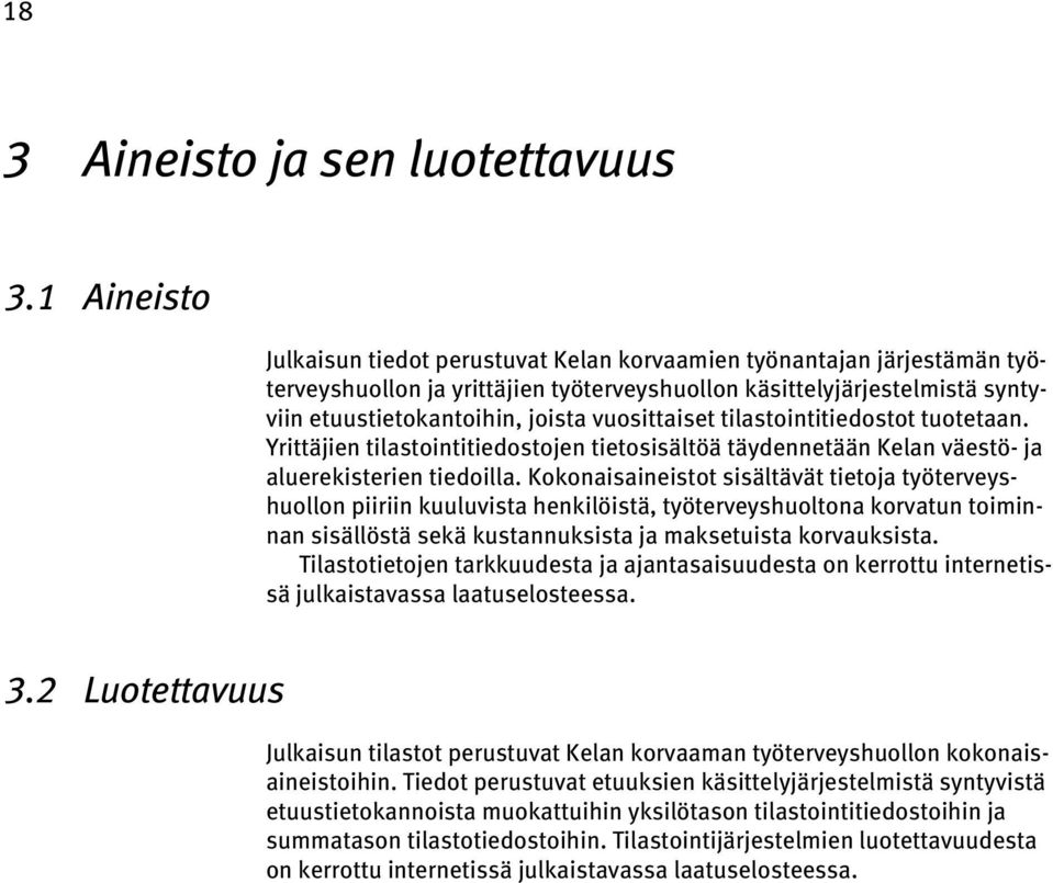 vuosittaiset tilastointitiedostot tuotetaan. Yrittäjien tilastointitiedostojen tietosisältöä täydennetään Kelan väestö- ja aluerekisterien tiedoilla.