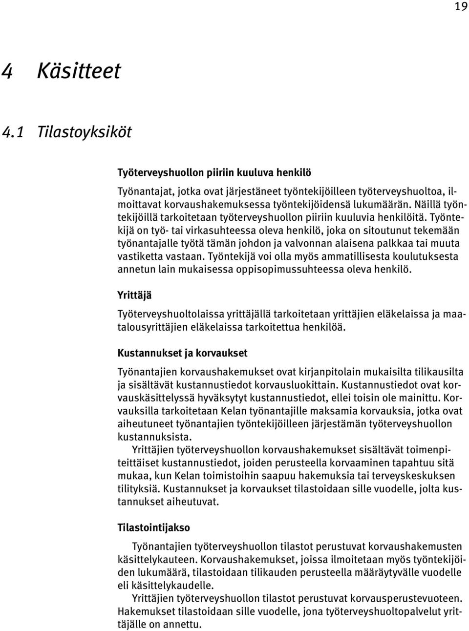 Näillä työntekijöillä tarkoitetaan työterveyshuollon piiriin kuuluvia henkilöitä.