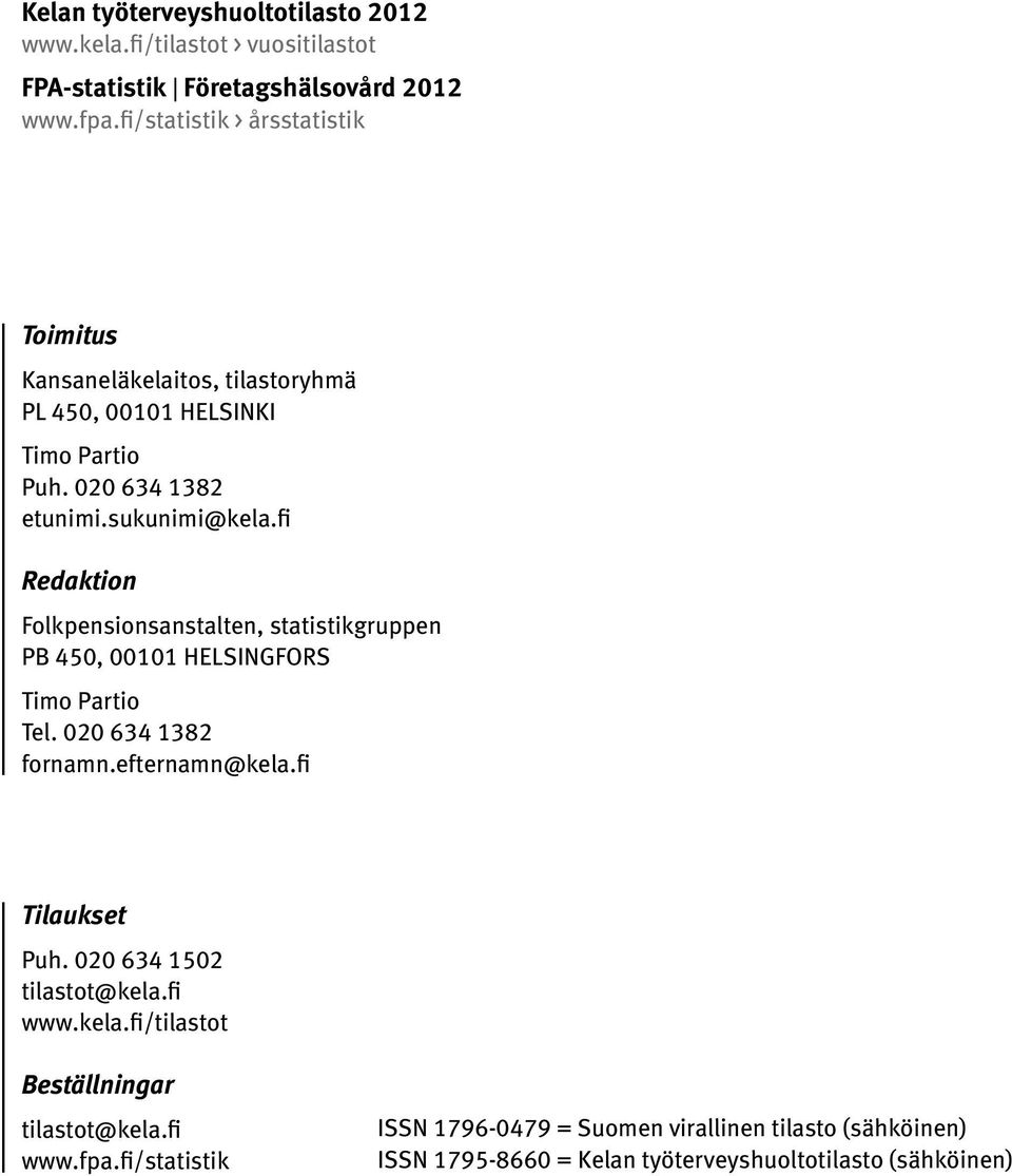 fi Redaktion Folkpensionsanstalten, statistikgruppen PB 450, 00101 HELSINGFORS Timo Partio Tel. 020 634 1382 fornamn.efternamn@kela.fi Tilaukset Puh.