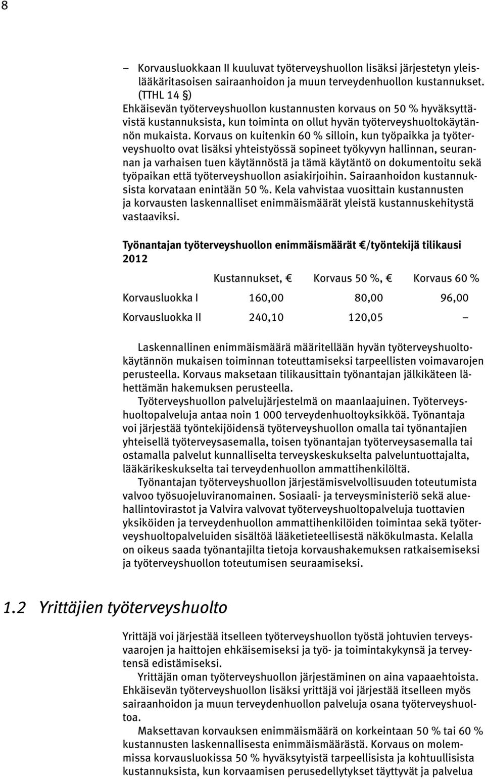 Korvaus on kuitenkin 60 % silloin, kun työpaikka ja työterveyshuolto ovat lisäksi yhteistyössä sopineet työkyvyn hallinnan, seurannan ja varhaisen tuen käytännöstä ja tämä käytäntö on dokumentoitu