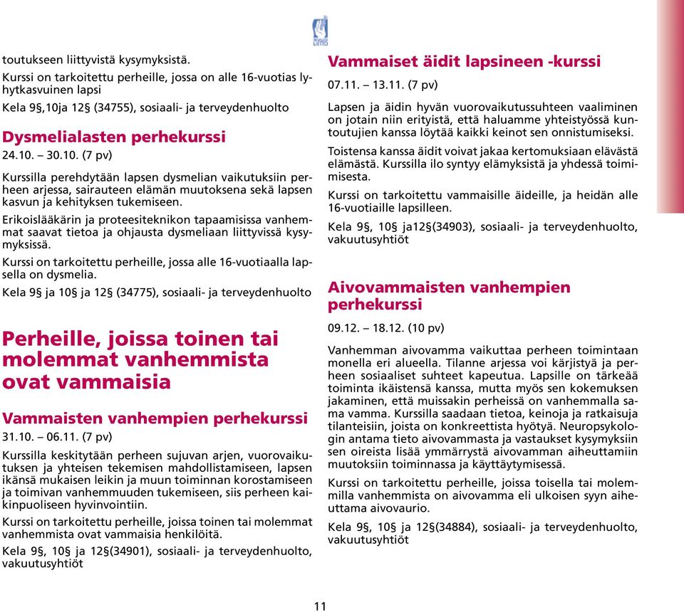Erikoislääkärin ja proteesiteknikon tapaamisissa vanhemmat saavat tietoa ja ohjausta dysmeliaan liittyvissä kysymyksissä.