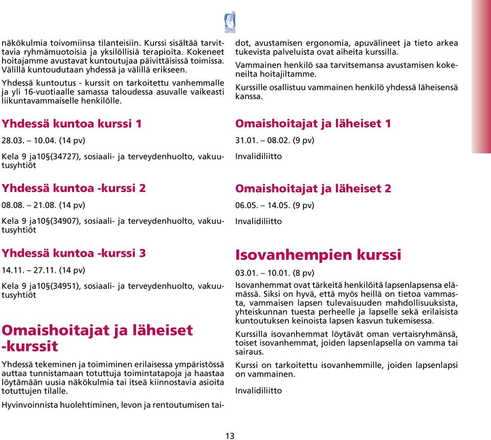 Yhdessä kuntoa kurssi 1 28.03. 10.04. (14 pv) Kela 9 ja10 (34727), sosiaali- ja terveydenhuolto, vakuutusyhtiöt Yhdessä kuntoa -kurssi 2 08.