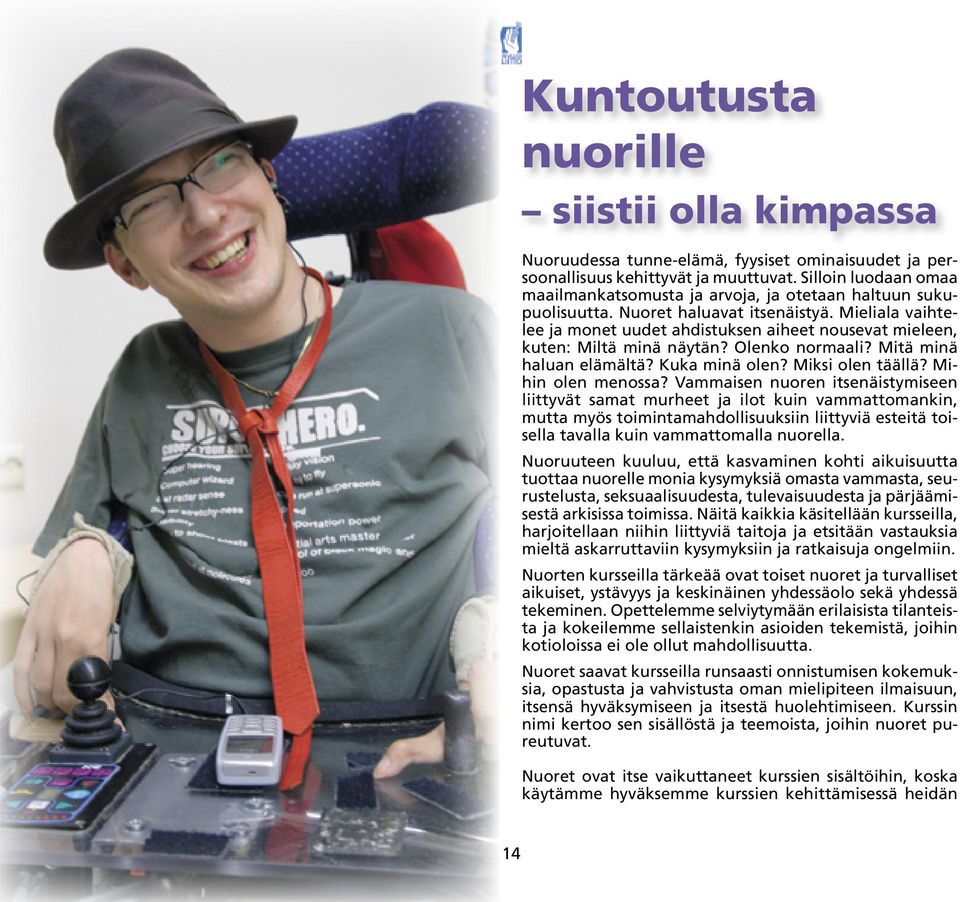 Mieliala vaihtelee ja monet uudet ahdistuksen aiheet nousevat mieleen, kuten: Miltä minä näytän? Olenko normaali? Mitä minä haluan elämältä? Kuka minä olen? Miksi olen täällä? Mihin olen menossa?