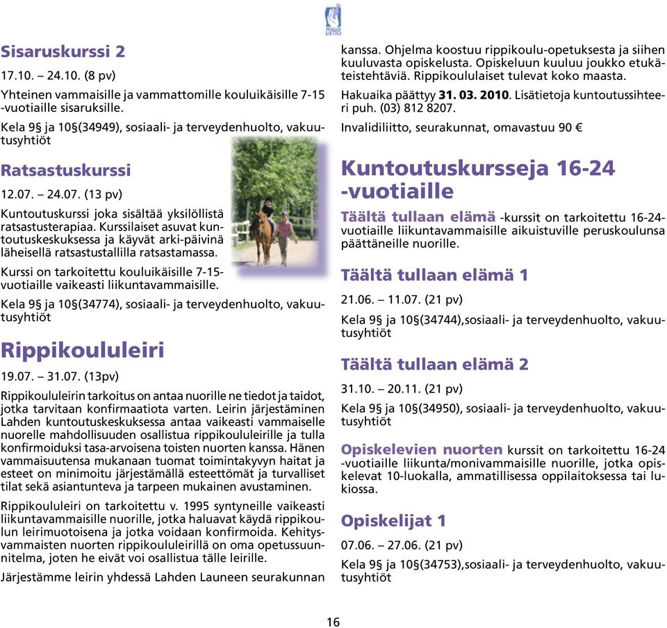 Kurssilaiset asuvat kuntoutuskeskuksessa ja käyvät arki-päivinä läheisellä ratsastustallilla ratsastamassa. Kurssi on tarkoitettu kouluikäisille 7-15- vuotiaille vaikeasti liikuntavammaisille.