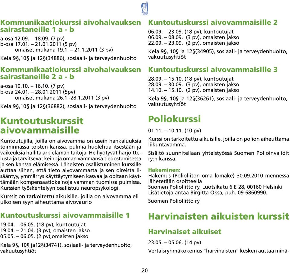 joilla on aivovamma on usein hankaluuksia toiminnassa toisten kanssa, pulmia huolehtia itsestään ja vaikeuksia hallita arkielämän taitoja.