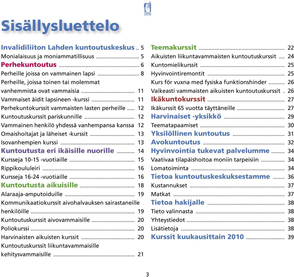 .. 12 Vammainen henkilö yhdessä vanhempansa kanssa 12 Omaishoitajat ja läheiset -kurssit... 13 Isovanhempien kurssi... 13 Kuntoutusta eri ikäisille nuorille... 14 Kursseja 10-15 -vuotiaille.