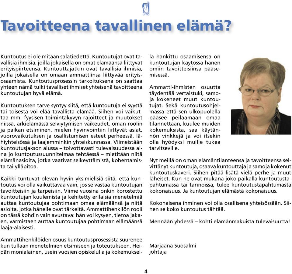 Kuntoutusprosessin tarkoituksena on saattaa yhteen nämä tuiki tavalliset ihmiset yhteisenä tavoitteena kuntoutujan hyvä elämä.