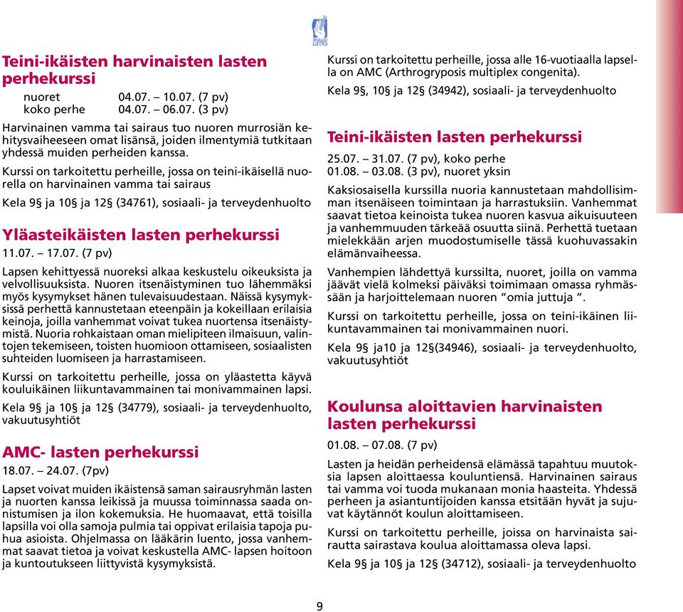 Kurssi on tarkoitettu perheille, jossa on teini-ikäisellä nuorella on harvinainen vamma tai sairaus Kela 9 ja 10 ja 12 (34761), sosiaali- ja terveydenhuolto Yläasteikäisten lasten perhekurssi 11.07.