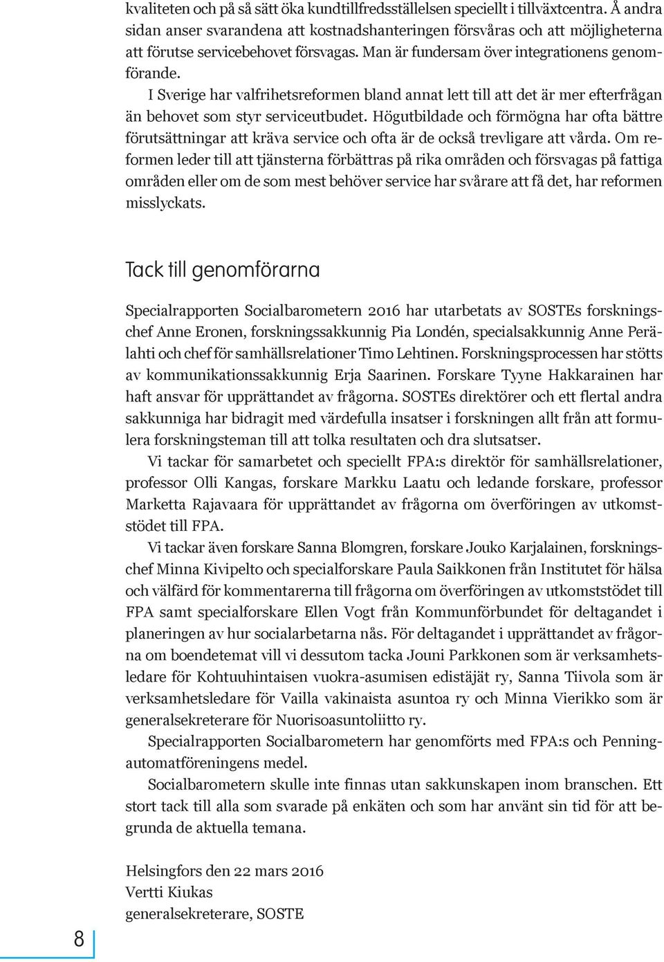 I Sverige har valfrihetsreformen bland annat lett till att det är mer efterfrågan än behovet som styr serviceutbudet.