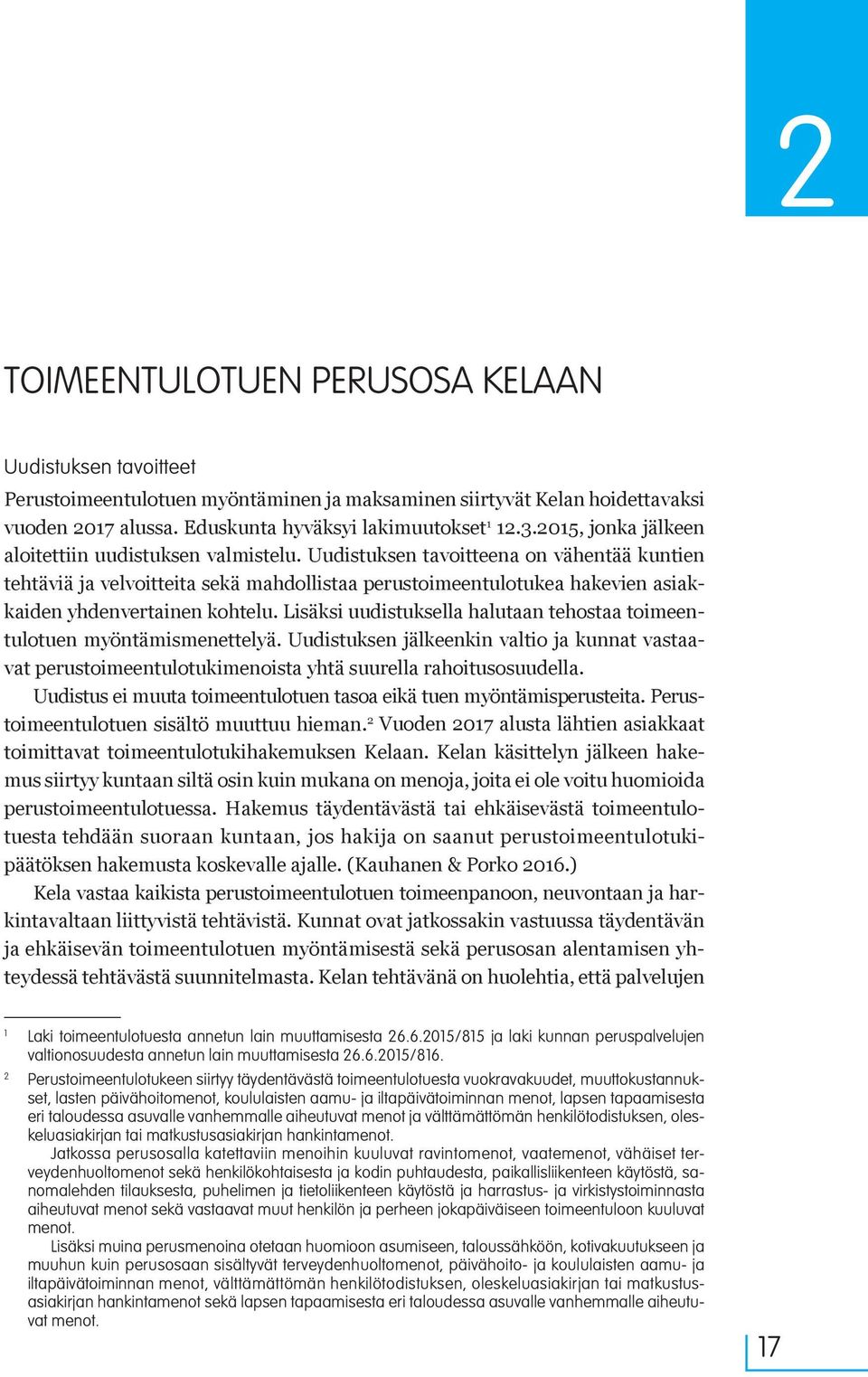 Uudistuksen tavoitteena on vähentää kuntien tehtäviä ja velvoitteita sekä mahdollistaa perustoimeentulotukea hakevien asiakkaiden yhdenvertainen kohtelu.