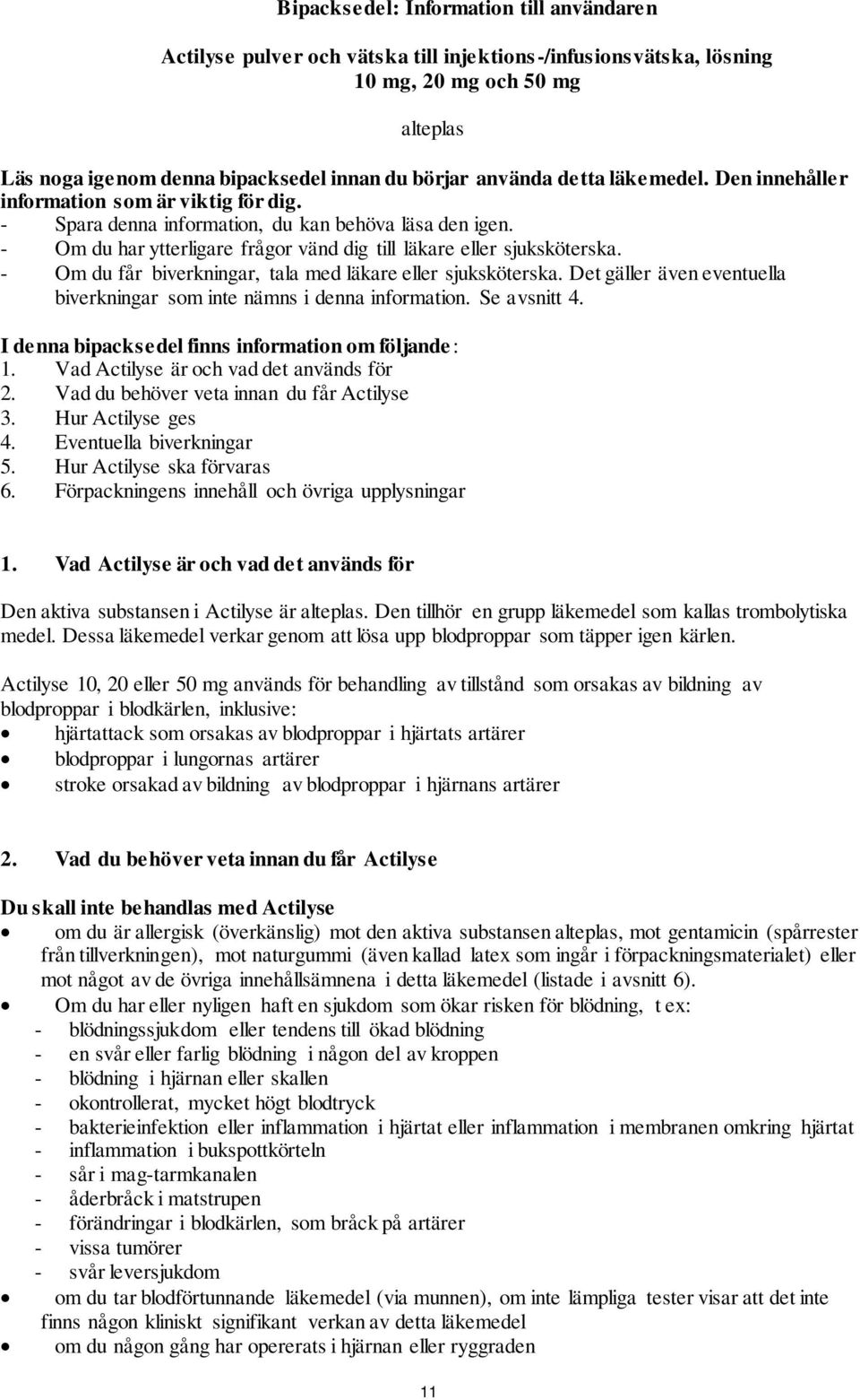 - Om du får biverkningar, tala med läkare eller sjuksköterska. Det gäller även eventuella biverkningar som inte nämns i denna information. Se avsnitt 4.