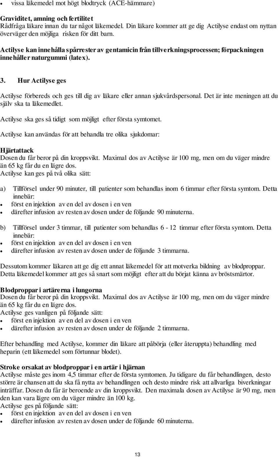 Actilyse kan innehålla spårrester av gentamicin från tillverkningsprocessen; förpackningen innehåller naturgummi (latex). 3.