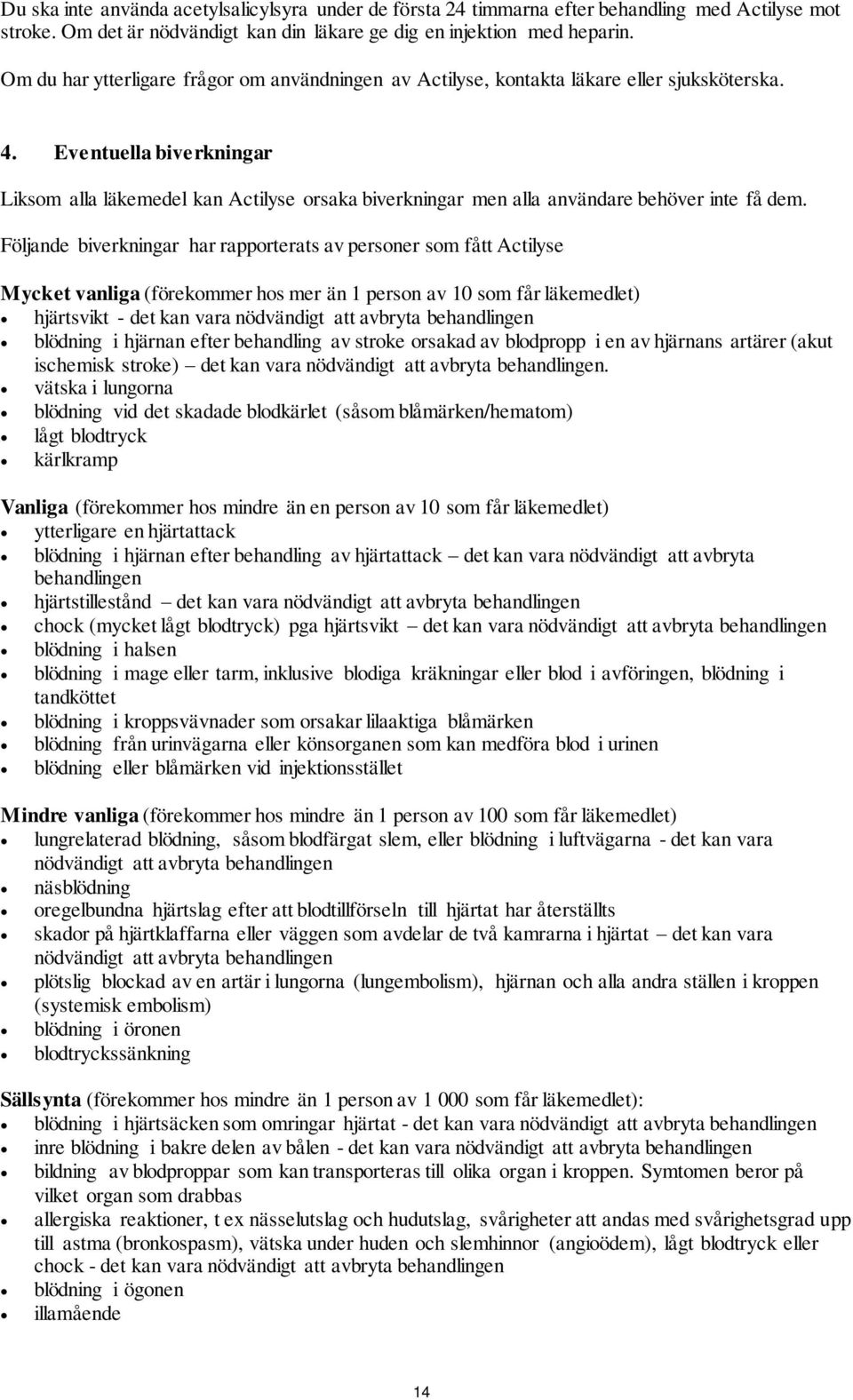 Eventuella biverkningar Liksom alla läkemedel kan Actilyse orsaka biverkningar men alla användare behöver inte få dem.