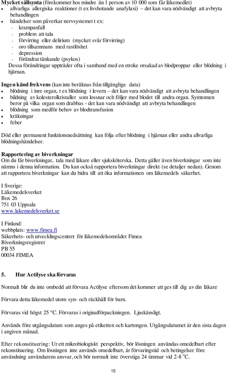 (psykos) Dessa förändringar uppträder ofta i samband med en stroke orsakad av blodproppar eller blödning i hjärnan.