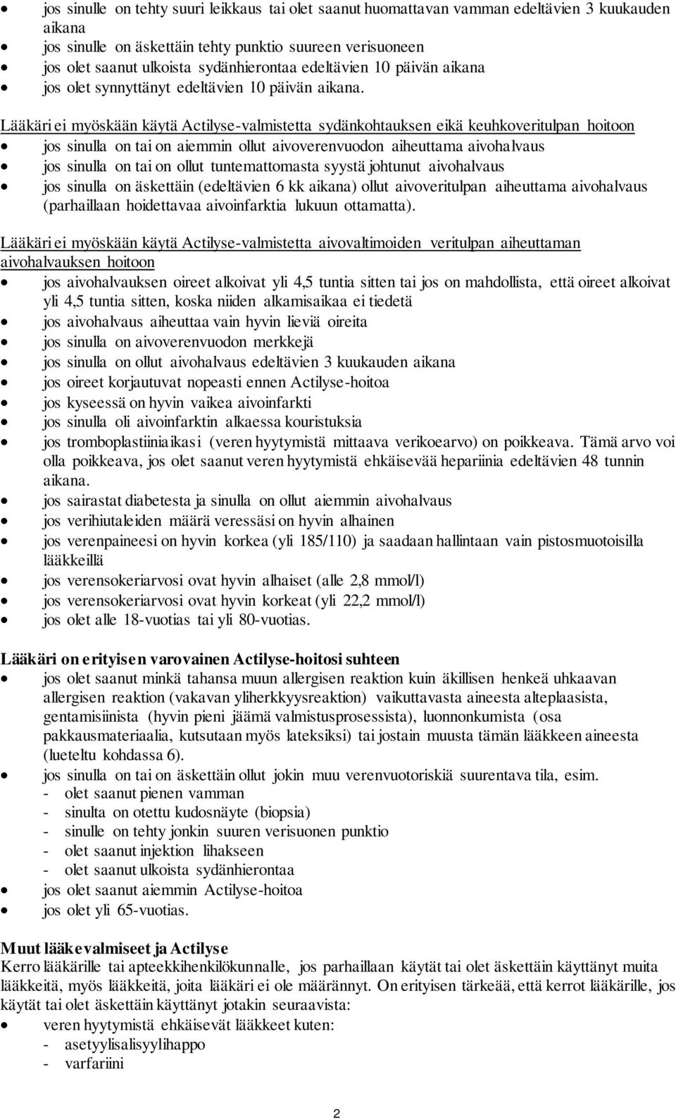 Lääkäri ei myöskään käytä Actilyse-valmistetta sydänkohtauksen eikä keuhkoveritulpan hoitoon jos sinulla on tai on aiemmin ollut aivoverenvuodon aiheuttama aivohalvaus jos sinulla on tai on ollut