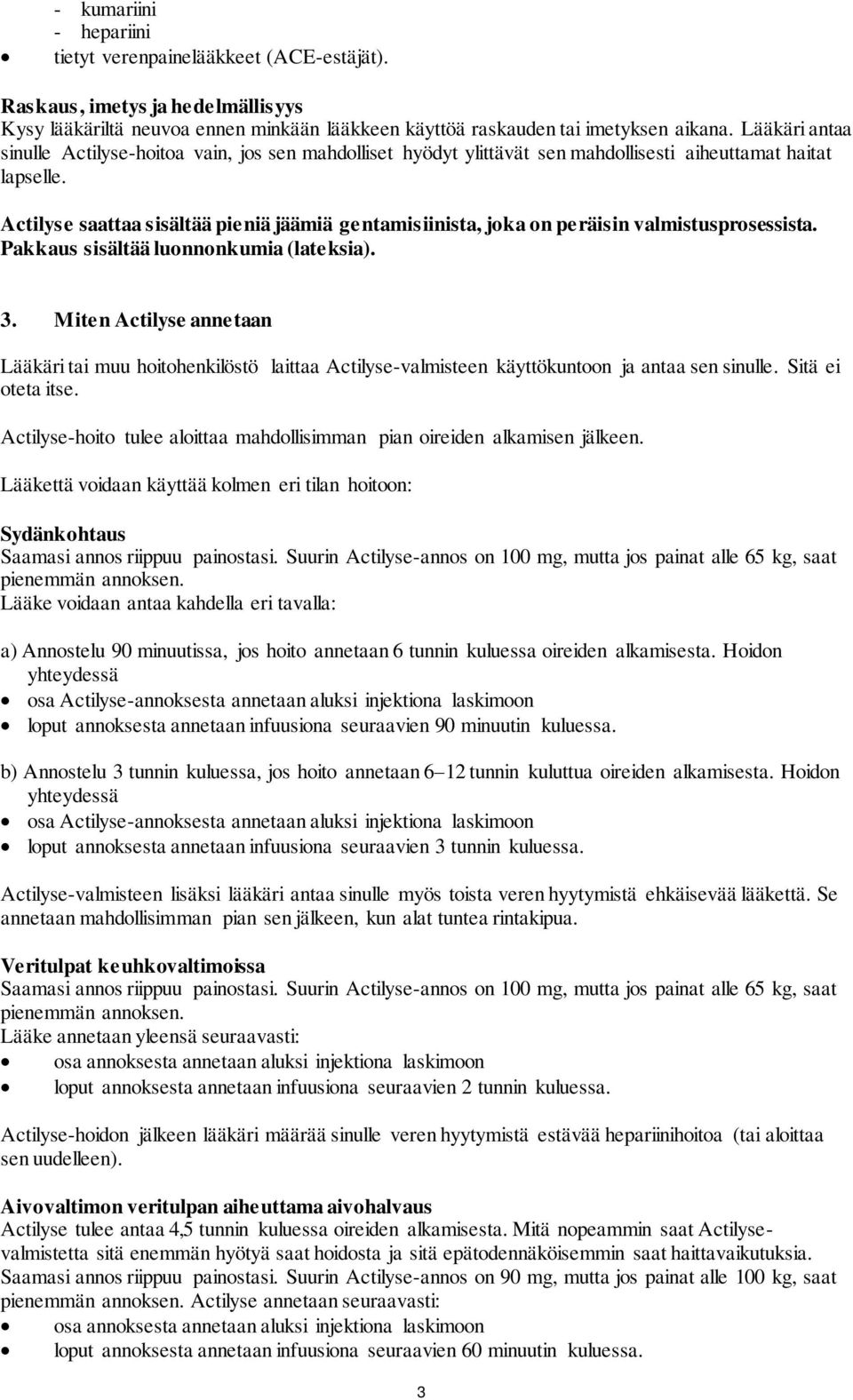 Actilyse saattaa sisältää pieniä jäämiä gentamisiinista, joka on peräisin valmistusprosessista. Pakkaus sisältää luonnonkumia (lateksia). 3.