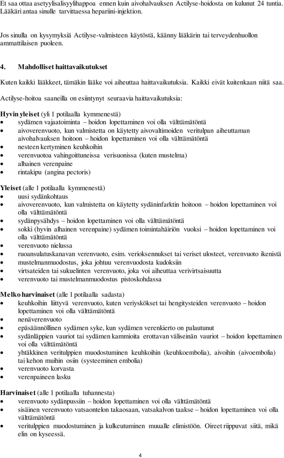 Mahdolliset haittavaikutukset Kuten kaikki lääkkeet, tämäkin lääke voi aiheuttaa haittavaikutuksia. Kaikki eivät kuitenkaan niitä saa.