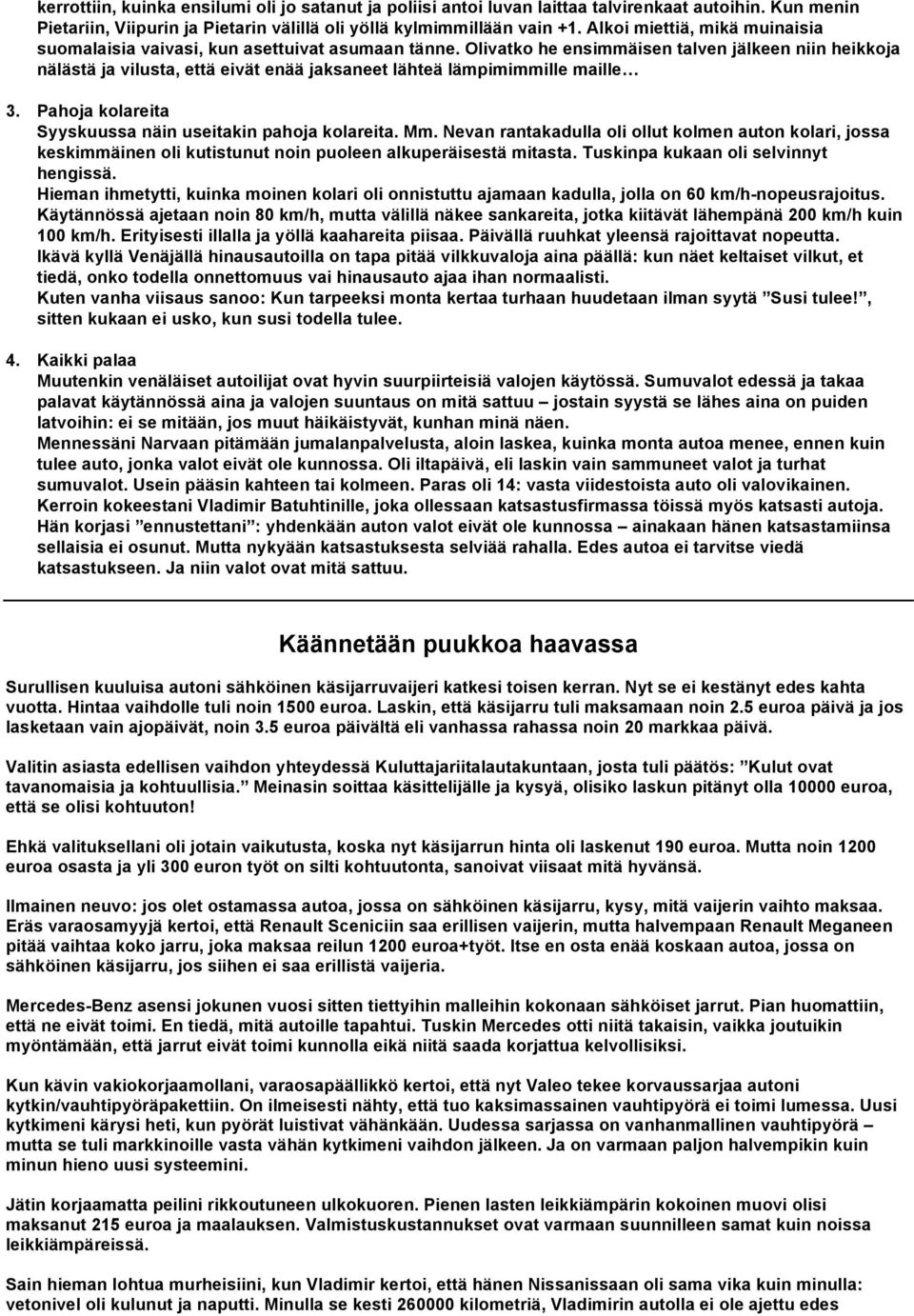 Olivatko he ensimmäisen talven jälkeen niin heikkoja nälästä ja vilusta, että eivät enää jaksaneet lähteä lämpimimmille maille 3. Pahoja kolareita Syyskuussa näin useitakin pahoja kolareita. Mm.