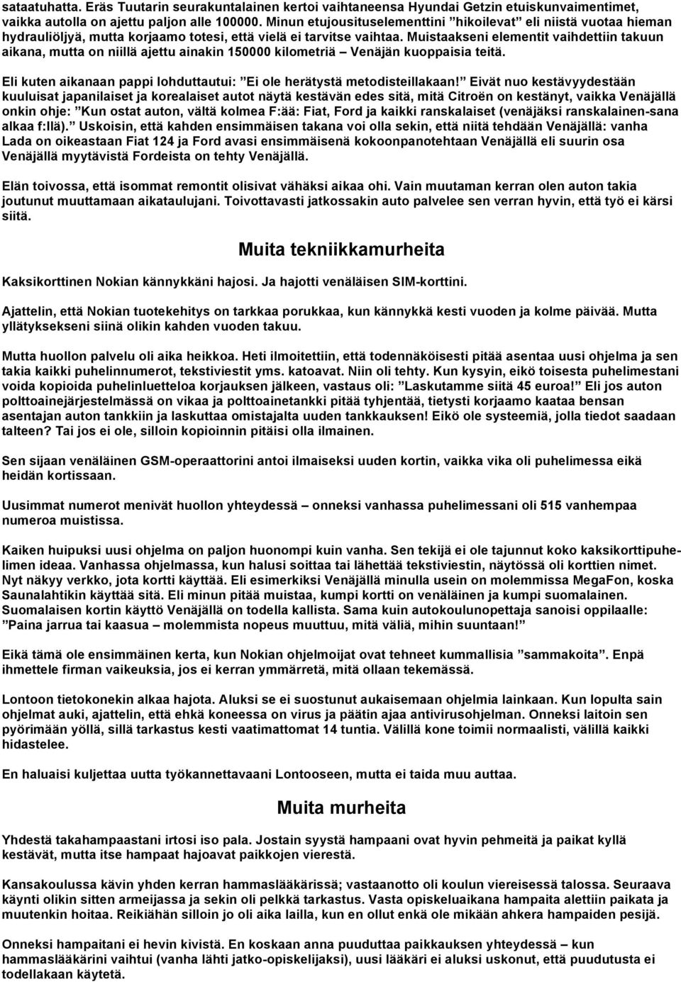 Muistaakseni elementit vaihdettiin takuun aikana, mutta on niillä ajettu ainakin 150000 kilometriä Venäjän kuoppaisia teitä. Eli kuten aikanaan pappi lohduttautui: Ei ole herätystä metodisteillakaan!