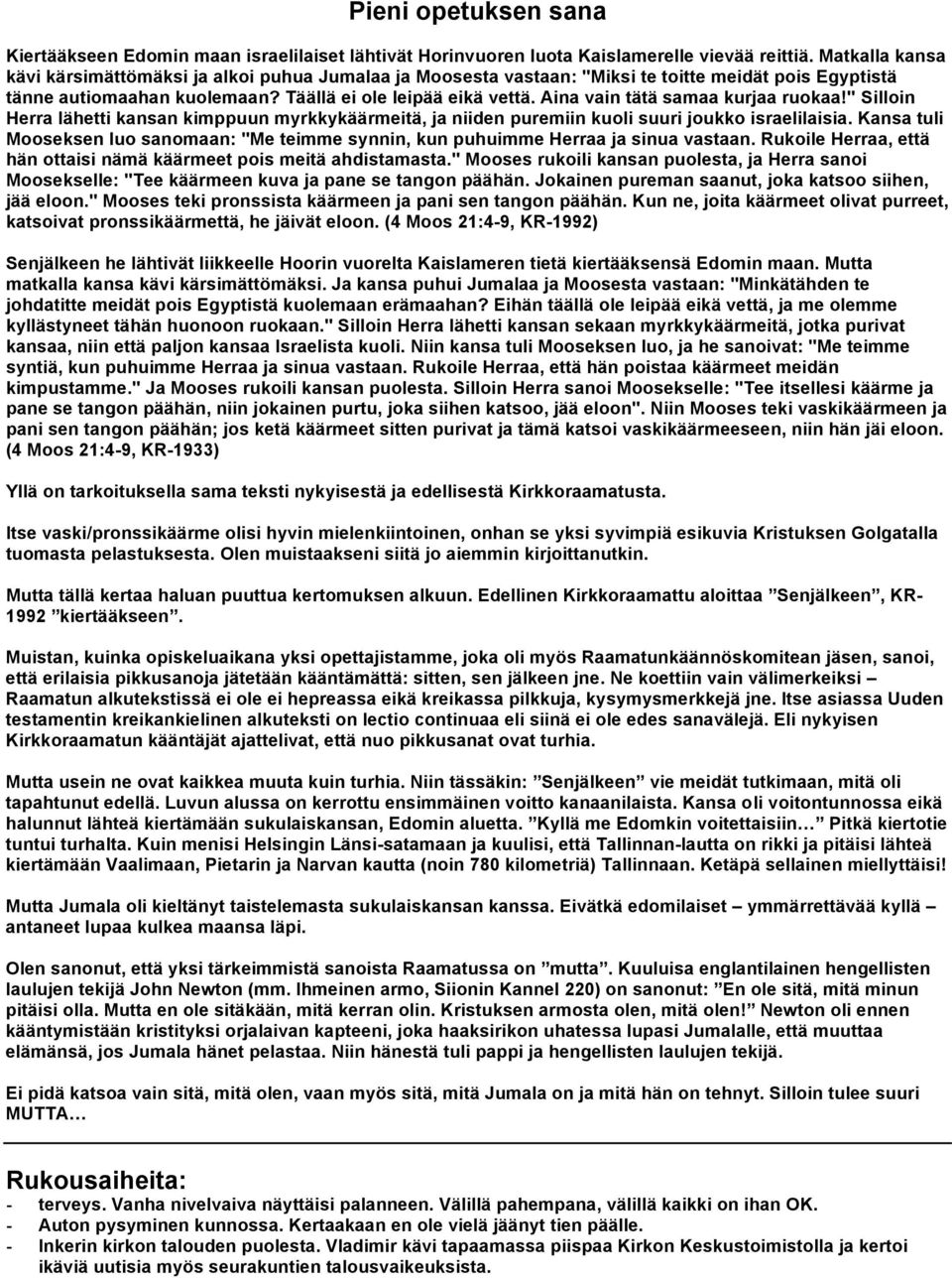 Aina vain tätä samaa kurjaa ruokaa!" Silloin Herra lähetti kansan kimppuun myrkkykäärmeitä, ja niiden puremiin kuoli suuri joukko israelilaisia.