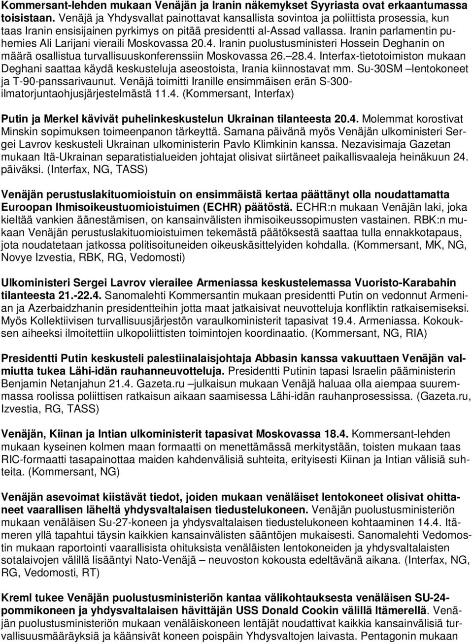 Iranin parlamentin puhemies Ali Larijani vieraili Moskovassa 20.4. Iranin puolustusministeri Hossein Deghanin on määrä osallistua turvallisuuskonferenssiin Moskovassa 26. 28.4. Interfax-tietotoimiston mukaan Deghani saattaa käydä keskusteluja aseostoista, Irania kiinnostavat mm.
