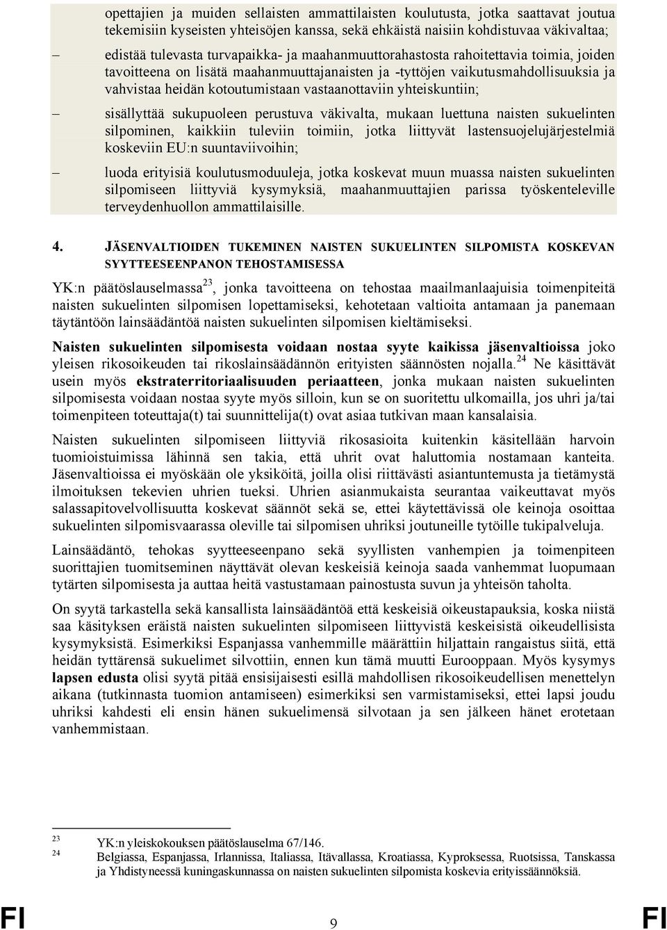 yhteiskuntiin; sisällyttää sukupuoleen perustuva väkivalta, mukaan luettuna naisten sukuelinten silpominen, kaikkiin tuleviin toimiin, jotka liittyvät lastensuojelujärjestelmiä koskeviin EU:n