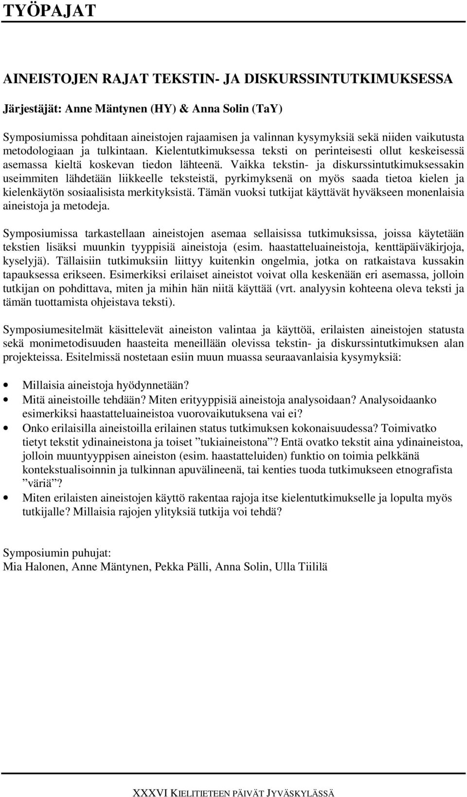 Vaikka tekstin- ja diskurssintutkimuksessakin useimmiten lähdetään liikkeelle teksteistä, pyrkimyksenä on myös saada tietoa kielen ja kielenkäytön sosiaalisista merkityksistä.