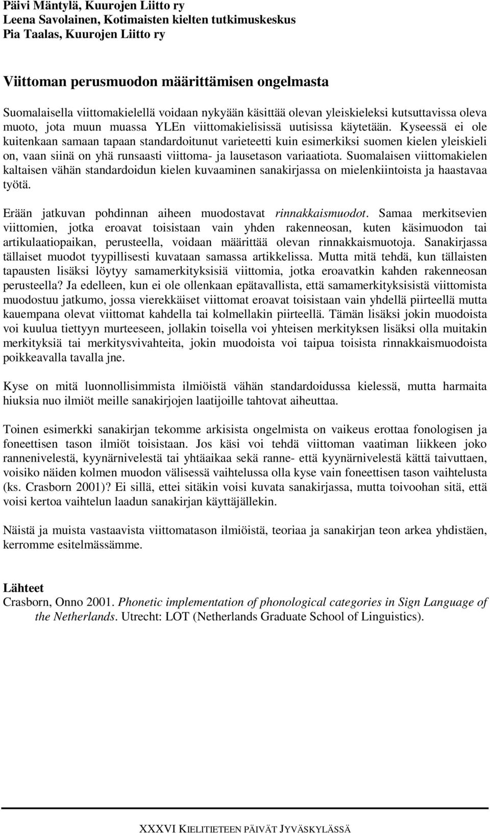 Kyseessä ei ole kuitenkaan samaan tapaan standardoitunut varieteetti kuin esimerkiksi suomen kielen yleiskieli on, vaan siinä on yhä runsaasti viittoma- ja lausetason variaatiota.