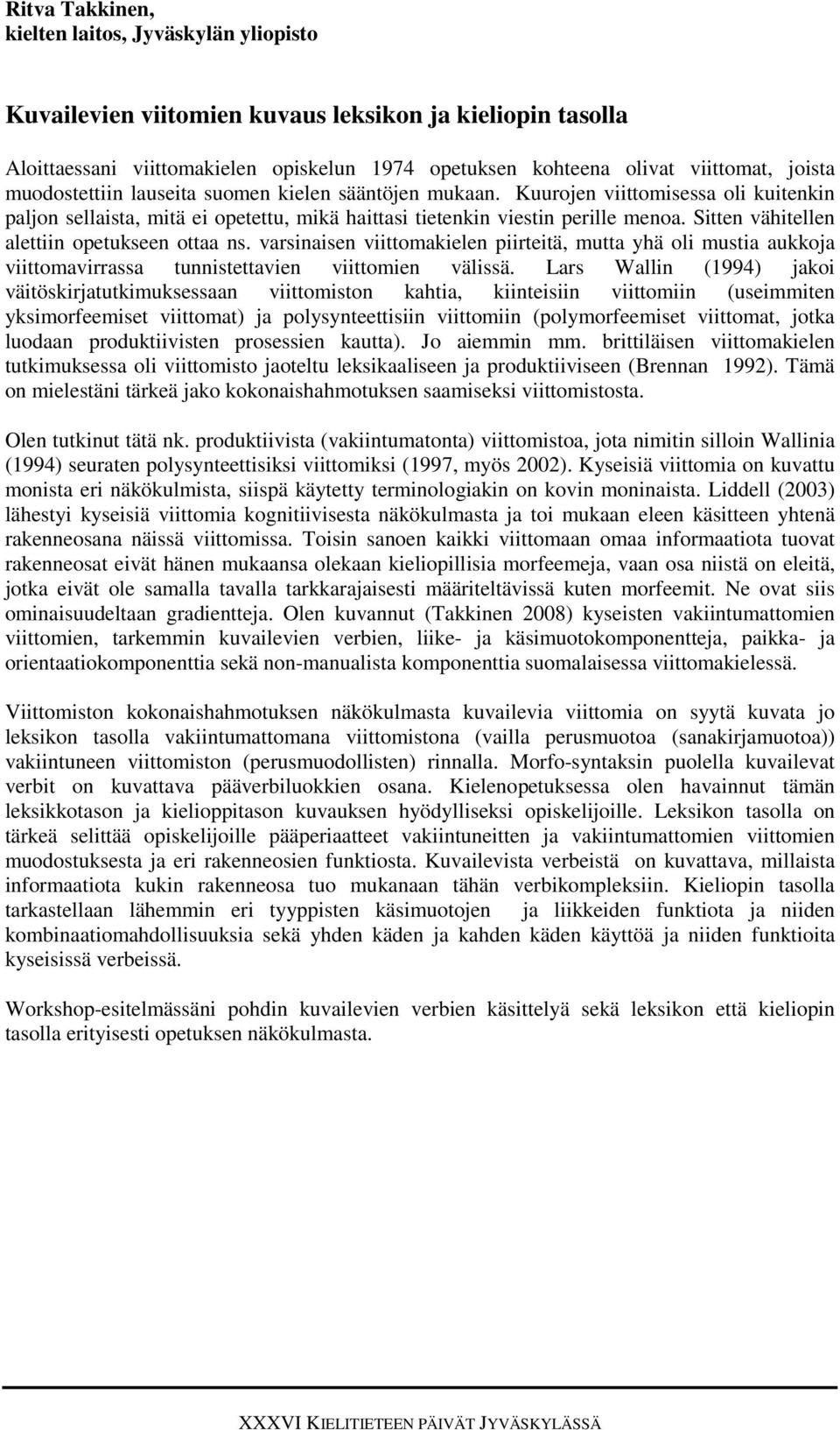 Sitten vähitellen alettiin opetukseen ottaa ns. varsinaisen viittomakielen piirteitä, mutta yhä oli mustia aukkoja viittomavirrassa tunnistettavien viittomien välissä.