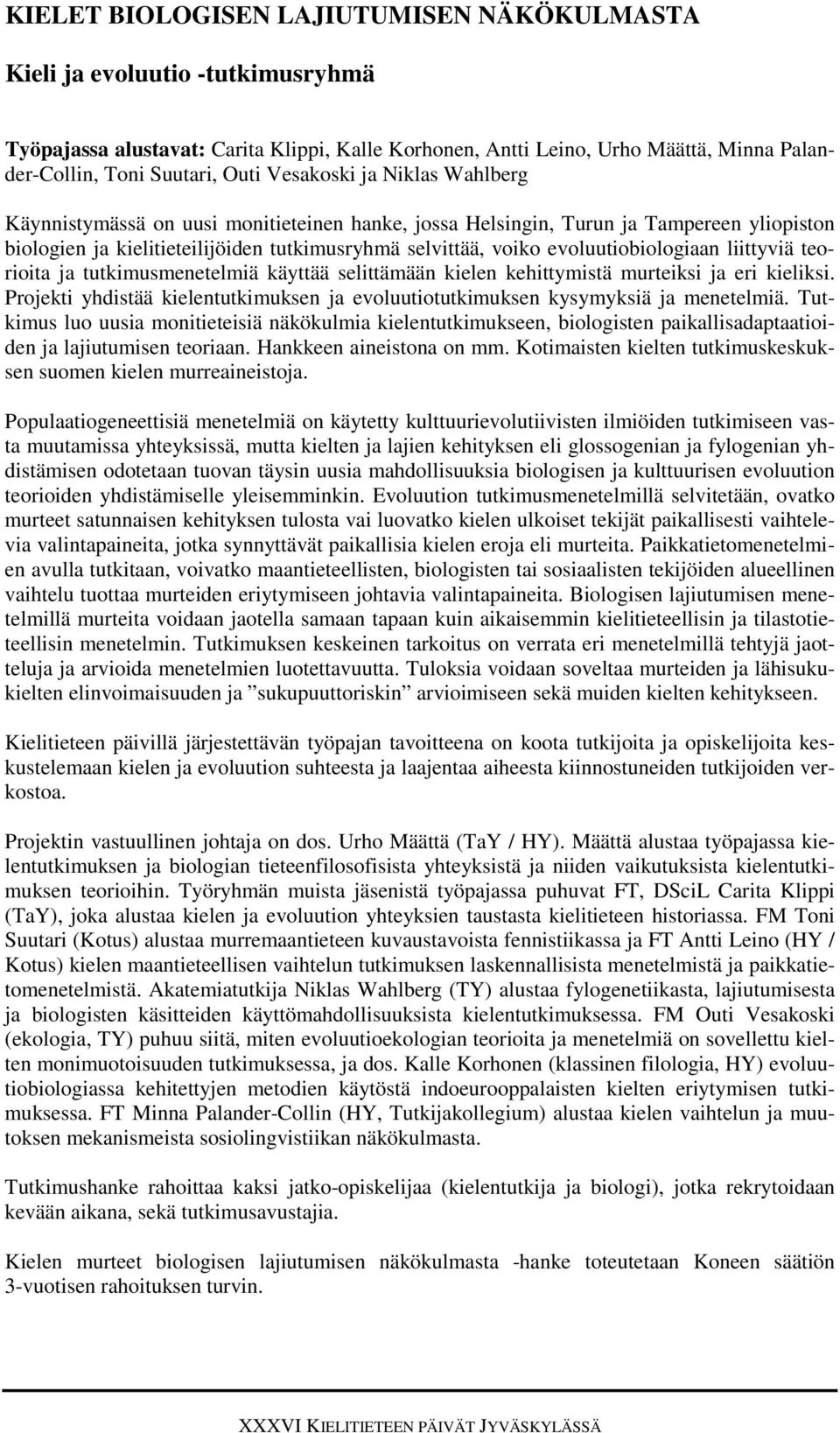 evoluutiobiologiaan liittyviä teorioita ja tutkimusmenetelmiä käyttää selittämään kielen kehittymistä murteiksi ja eri kieliksi.