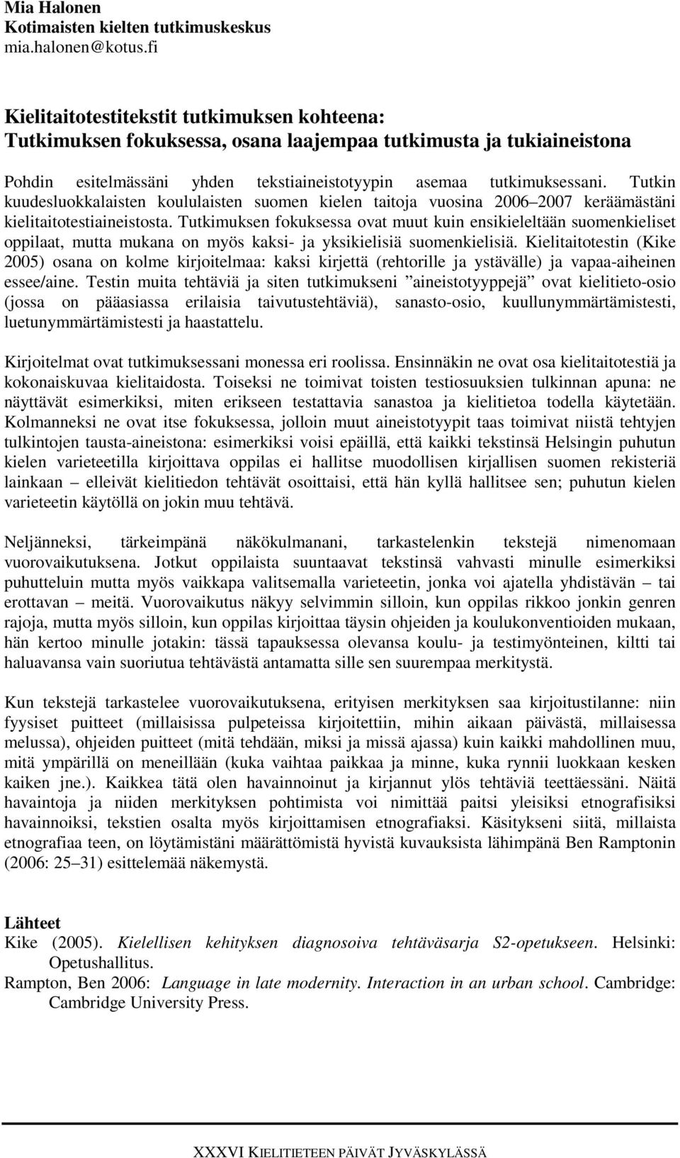 Tutkin kuudesluokkalaisten koululaisten suomen kielen taitoja vuosina 2006 2007 keräämästäni kielitaitotestiaineistosta.