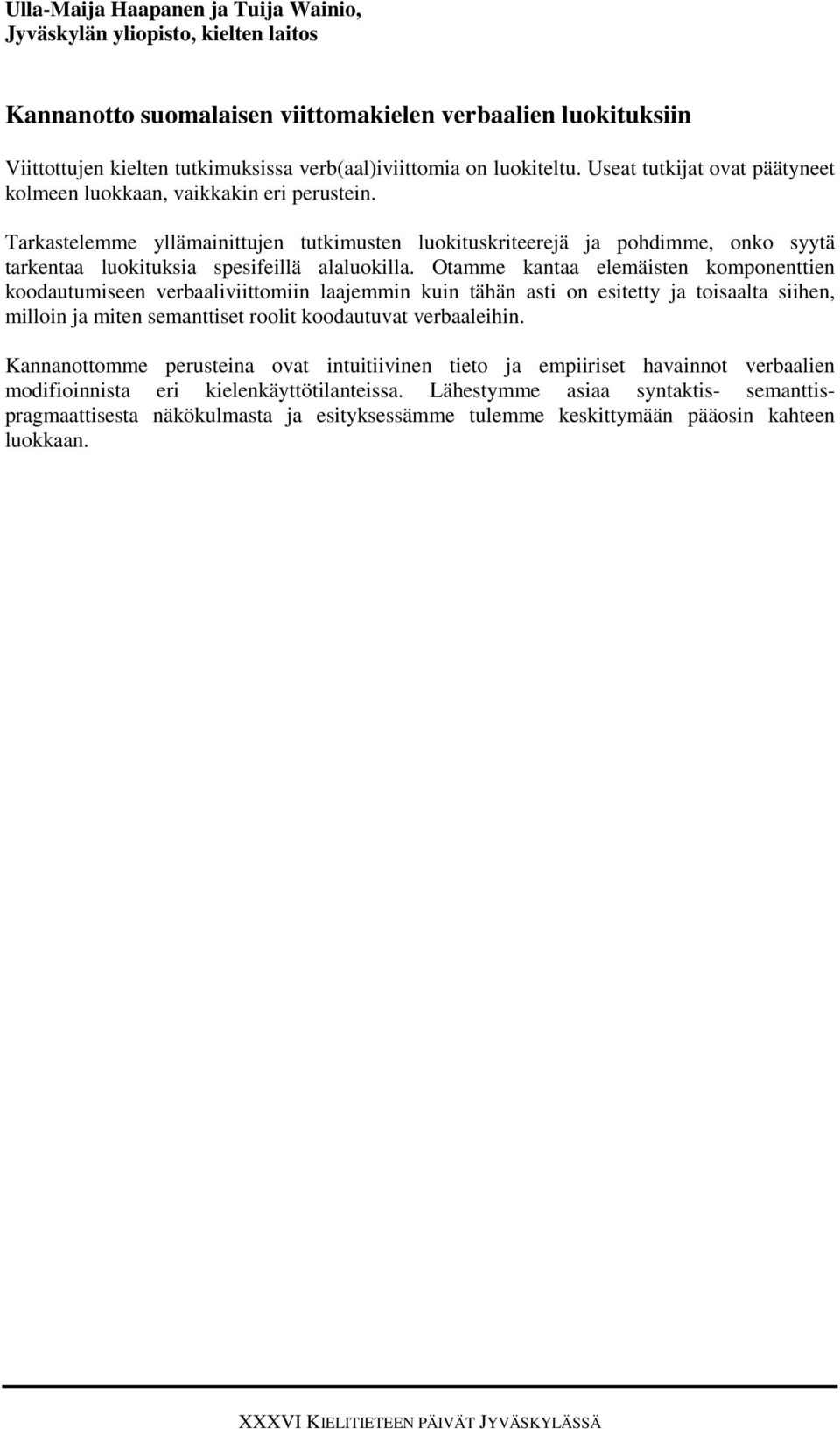 Tarkastelemme yllämainittujen tutkimusten luokituskriteerejä ja pohdimme, onko syytä tarkentaa luokituksia spesifeillä alaluokilla.