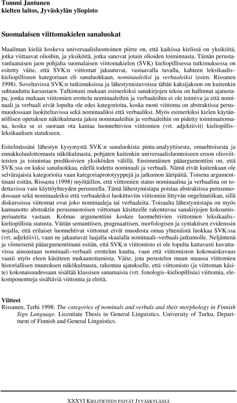 Tämän perustavanlaatuisen jaon pohjalta suomalaisen viittomakielen (SVK) kieliopillisessa tutkimuksessa on esitetty väite, että SVK:n viittomat jakautuvat, vastaavalla tavalla, kahteen leksikaalis