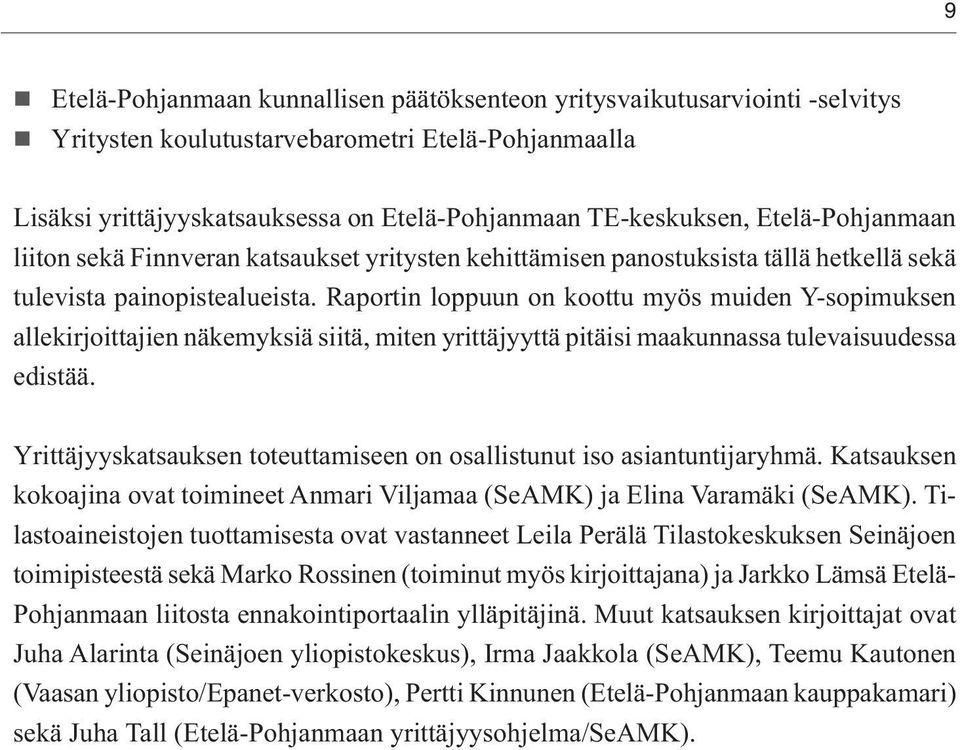 Raportin loppuun on koottu myös muiden Y-sopimuksen allekirjoit tajien näkemyksiä siitä, miten yrittäjyyttä pitäisi maakunnassa tulevaisuudessa edistää.