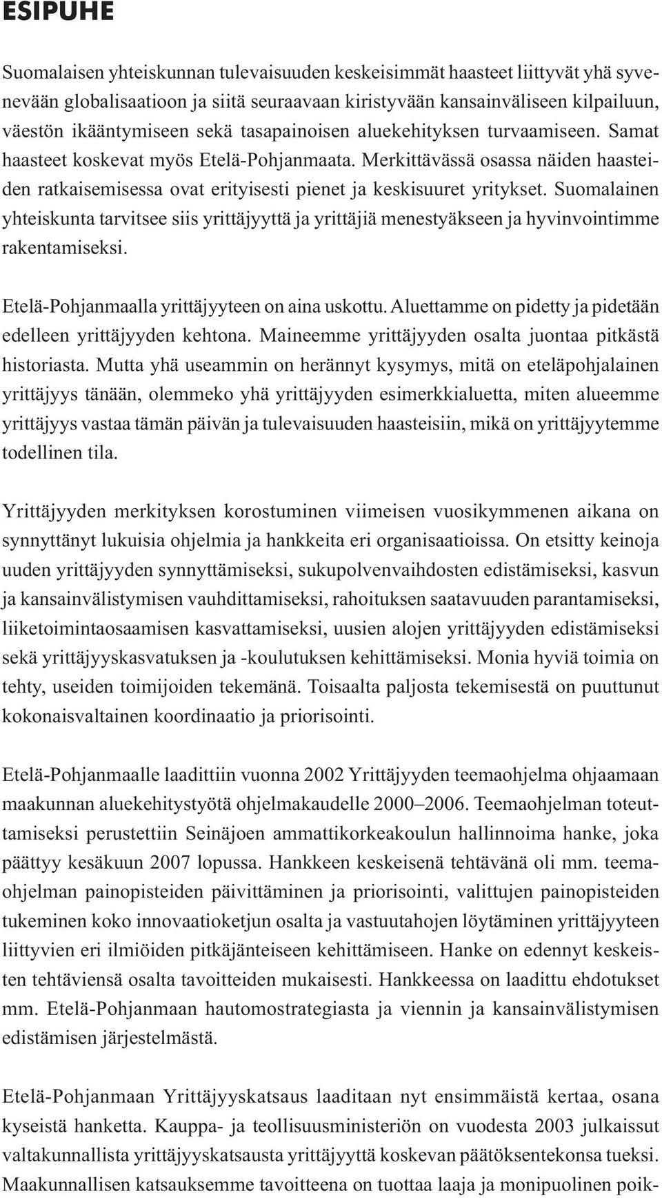 Suomalainen yhteiskunta tarvitsee siis yrittäjyyttä ja yrittäjiä menestyäkseen ja hyvinvointimme rakentamiseksi. Etelä-Pohjanmaalla yrittäjyyteen on aina uskottu.