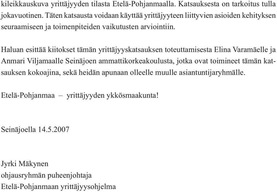 Haluan esittää kiitokset tämän yrittäjyyskatsauksen toteuttamisesta Elina Varamäelle ja Anmari Viljamaalle Seinäjoen ammattikorkeakoulusta, jotka ovat