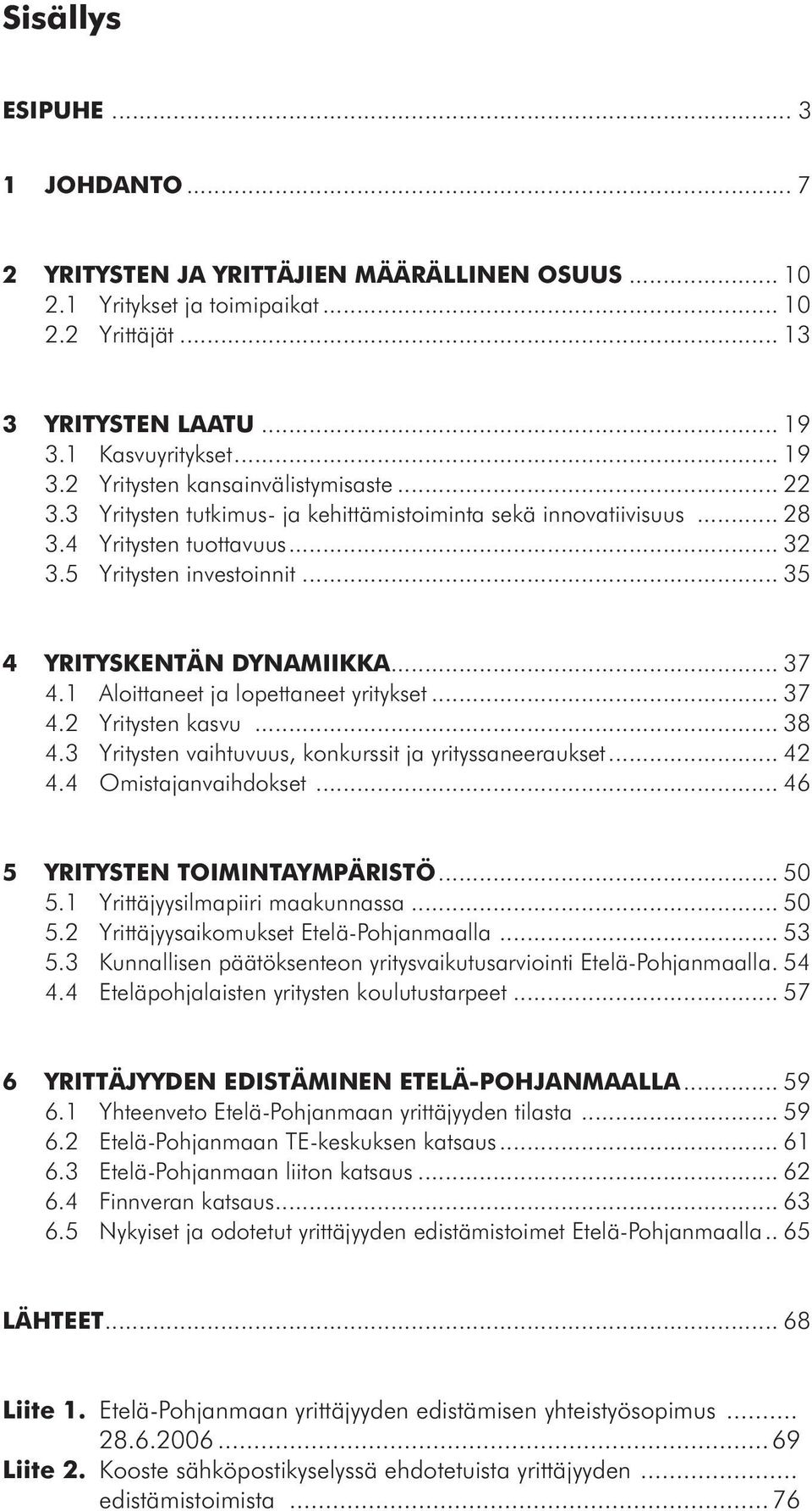 .. 35 4 YRITYSKENTÄN DYNAMIIKKA... 37 4.1 Aloittaneet ja lopettaneet yritykset... 37 4.2 Yritysten kasvu... 38 4.3 Yritysten vaihtuvuus, konkurssit ja yrityssaneeraukset... 42 4.4 Omistajanvaihdokset.