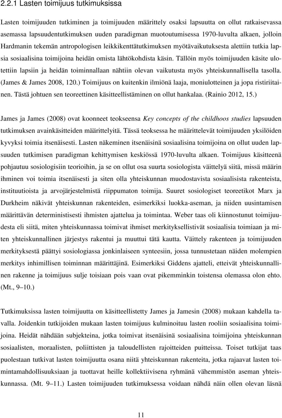 Tällöin myös toimijuuden käsite ulotettiin lapsiin ja heidän toiminnallaan nähtiin olevan vaikutusta myös yhteiskunnallisella tasolla. (James & James 2008, 120.