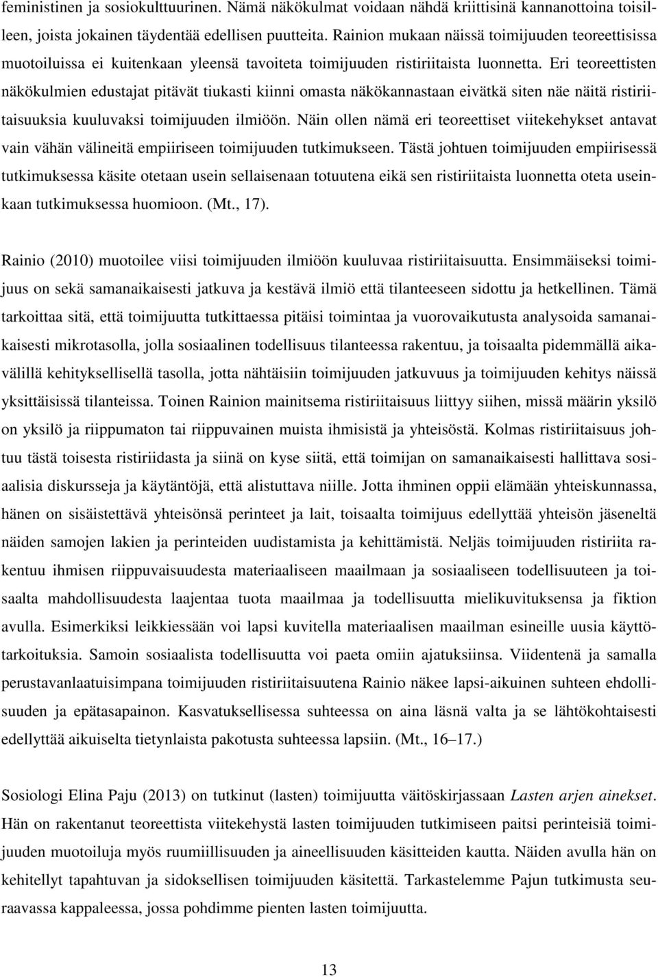 Eri teoreettisten näkökulmien edustajat pitävät tiukasti kiinni omasta näkökannastaan eivätkä siten näe näitä ristiriitaisuuksia kuuluvaksi toimijuuden ilmiöön.