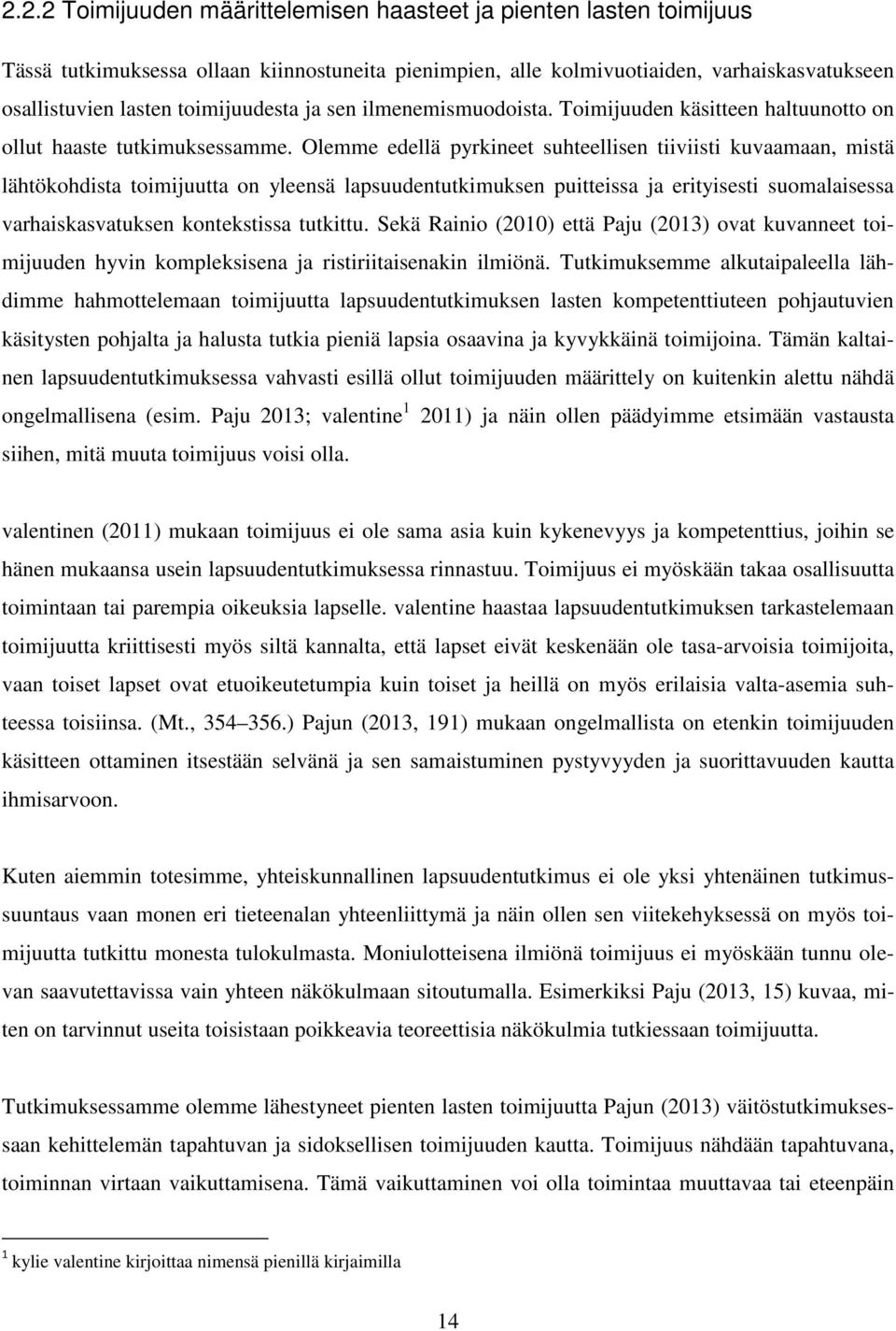 Olemme edellä pyrkineet suhteellisen tiiviisti kuvaamaan, mistä lähtökohdista toimijuutta on yleensä lapsuudentutkimuksen puitteissa ja erityisesti suomalaisessa varhaiskasvatuksen kontekstissa