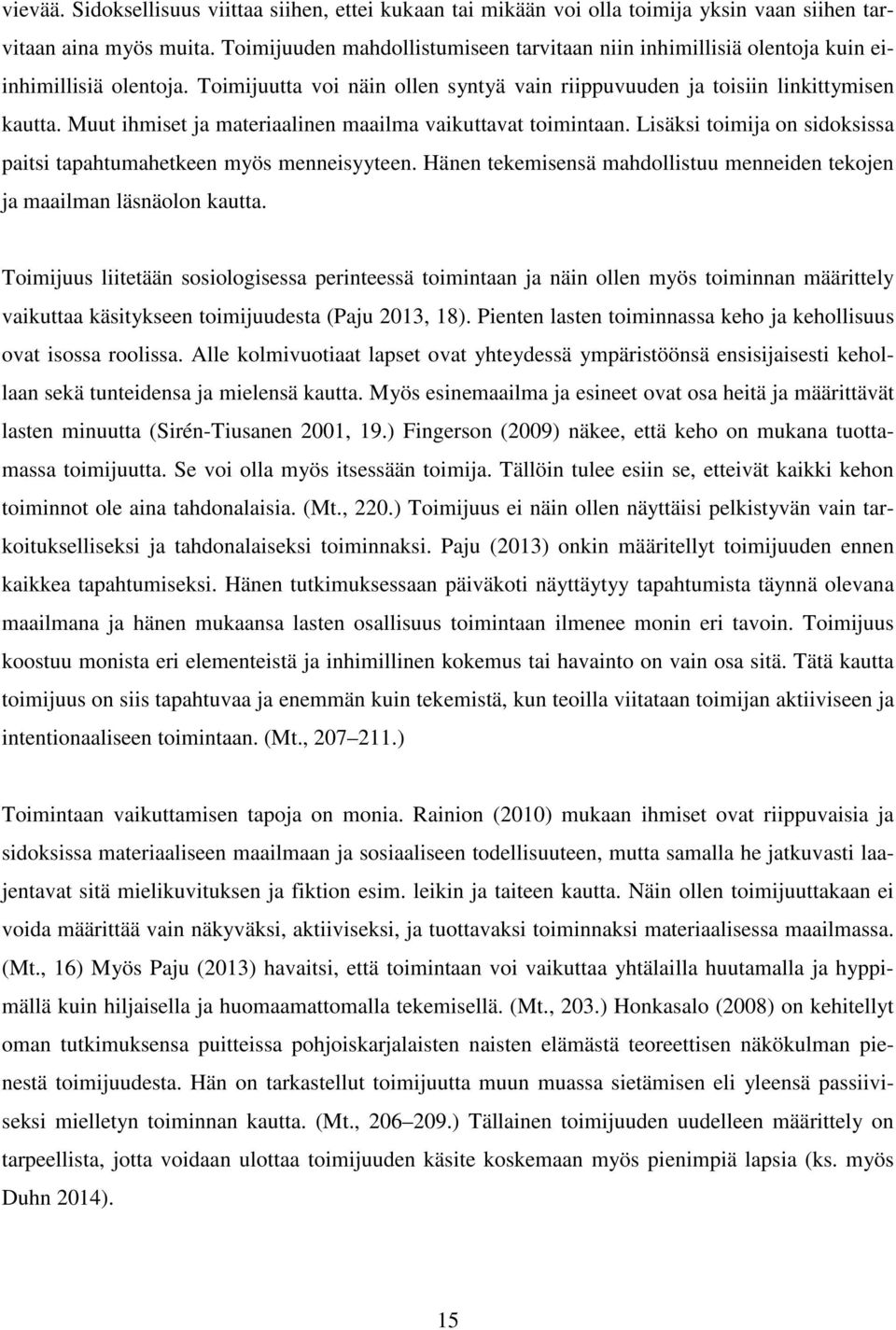 Muut ihmiset ja materiaalinen maailma vaikuttavat toimintaan. Lisäksi toimija on sidoksissa paitsi tapahtumahetkeen myös menneisyyteen.